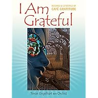 I Am Grateful: Recipes and Lifestyle of Cafe Gratitude I Am Grateful: Recipes and Lifestyle of Cafe Gratitude Paperback Kindle