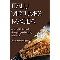 Italų Virtuves Magija: Autentiski Skoniai ir Paslaptingos Receptų Atrankos (Lithuanian Edition)
