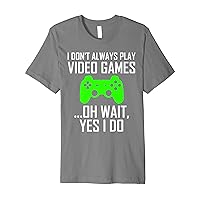 I Don't Always Play Video Games Oh Wait Yes I Do Funny Gamer Premium T-Shirt