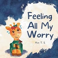 Feeling All My Worry: A Rhyming Book for Kids Who Worry Too Much (Feeling All My Feelings) Feeling All My Worry: A Rhyming Book for Kids Who Worry Too Much (Feeling All My Feelings) Paperback Kindle Hardcover