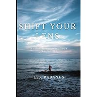 Shift Your Lens: A Guide to Changing Your Perspective Shift Your Lens: A Guide to Changing Your Perspective Paperback Kindle