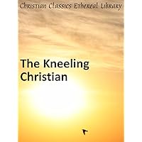 The Kneeling Christian - Enhanced Version The Kneeling Christian - Enhanced Version Kindle Paperback