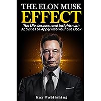The Elon Musk Effect: The Life, Lessons, and Insights with Activities to Apply into Your Life Book (The Biography of Elon Musk)
