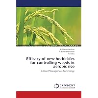 Efficacy of new herbicides for controlling weeds in aerobic rice: A Weed Management Technology Efficacy of new herbicides for controlling weeds in aerobic rice: A Weed Management Technology Paperback