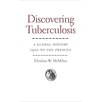 Discovering Tuberculosis: A Global History, 1900 to the Present Discovering Tuberculosis: A Global History, 1900 to the Present Kindle Hardcover