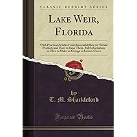 Lake Weir, Florida (Classic Reprint): With Practical Articles From Successful Men on Florida Products and How to Raise Them, Full Information on How to Make an Orange or Lemon Grove Lake Weir, Florida (Classic Reprint): With Practical Articles From Successful Men on Florida Products and How to Raise Them, Full Information on How to Make an Orange or Lemon Grove Paperback Hardcover