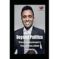 Beyond Politics: Vivek Ramaswamy's Vision for a New America Beyond Politics: Vivek Ramaswamy's Vision for a New America Paperback Kindle Hardcover