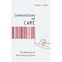 Commodities of Care: The Business of HIV Testing in China Commodities of Care: The Business of HIV Testing in China Paperback Kindle Hardcover
