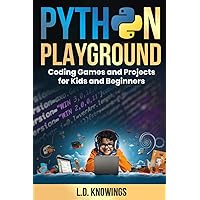Python Playground: Coding Games and Projects for Kids and Beginners Python Playground: Coding Games and Projects for Kids and Beginners Paperback Kindle Hardcover