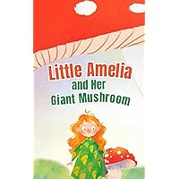 Little Amelia and Her Giant Mushroom: A Cute Night Read for Easy Dreams, Perfect for Toddlers 2-4 Years (Amelia's Adventures: Journeys of Heart and Valor) Little Amelia and Her Giant Mushroom: A Cute Night Read for Easy Dreams, Perfect for Toddlers 2-4 Years (Amelia's Adventures: Journeys of Heart and Valor) Kindle Paperback