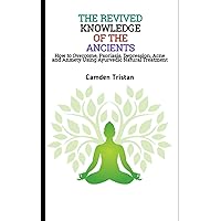 THE REVIVED KNOWLEDGE OF THE ANCIENTS: How to Overcome, Psoriasis, Depression, Acne and Anxiety Using Ayurvedic Natural Treatment