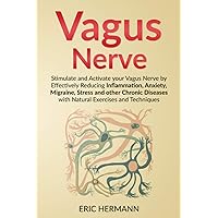 Vagus Nerve: Stimulate and Activate your Vagus Nerve by Effectively Reducing Inflammation, Anxiety, Migraine, Stress and other Chronic Diseases with Natural Exercises and Techniques Vagus Nerve: Stimulate and Activate your Vagus Nerve by Effectively Reducing Inflammation, Anxiety, Migraine, Stress and other Chronic Diseases with Natural Exercises and Techniques Paperback Kindle Audible Audiobook Hardcover
