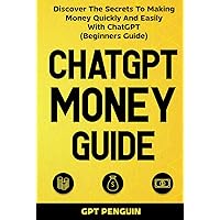 ChatGPT Money Guide: Discover The Secrets to Making Money Quickly and Easily with ChatGPT (Beginners Guide) (Master ChatGPT) ChatGPT Money Guide: Discover The Secrets to Making Money Quickly and Easily with ChatGPT (Beginners Guide) (Master ChatGPT) Kindle Paperback Hardcover