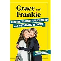 Grace and Frankie: A Guide to Best-Friendship and Not Giving a Damn Grace and Frankie: A Guide to Best-Friendship and Not Giving a Damn Hardcover Kindle