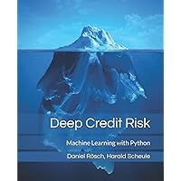 Deep Credit Risk: Machine Learning with Python Deep Credit Risk: Machine Learning with Python Paperback Kindle