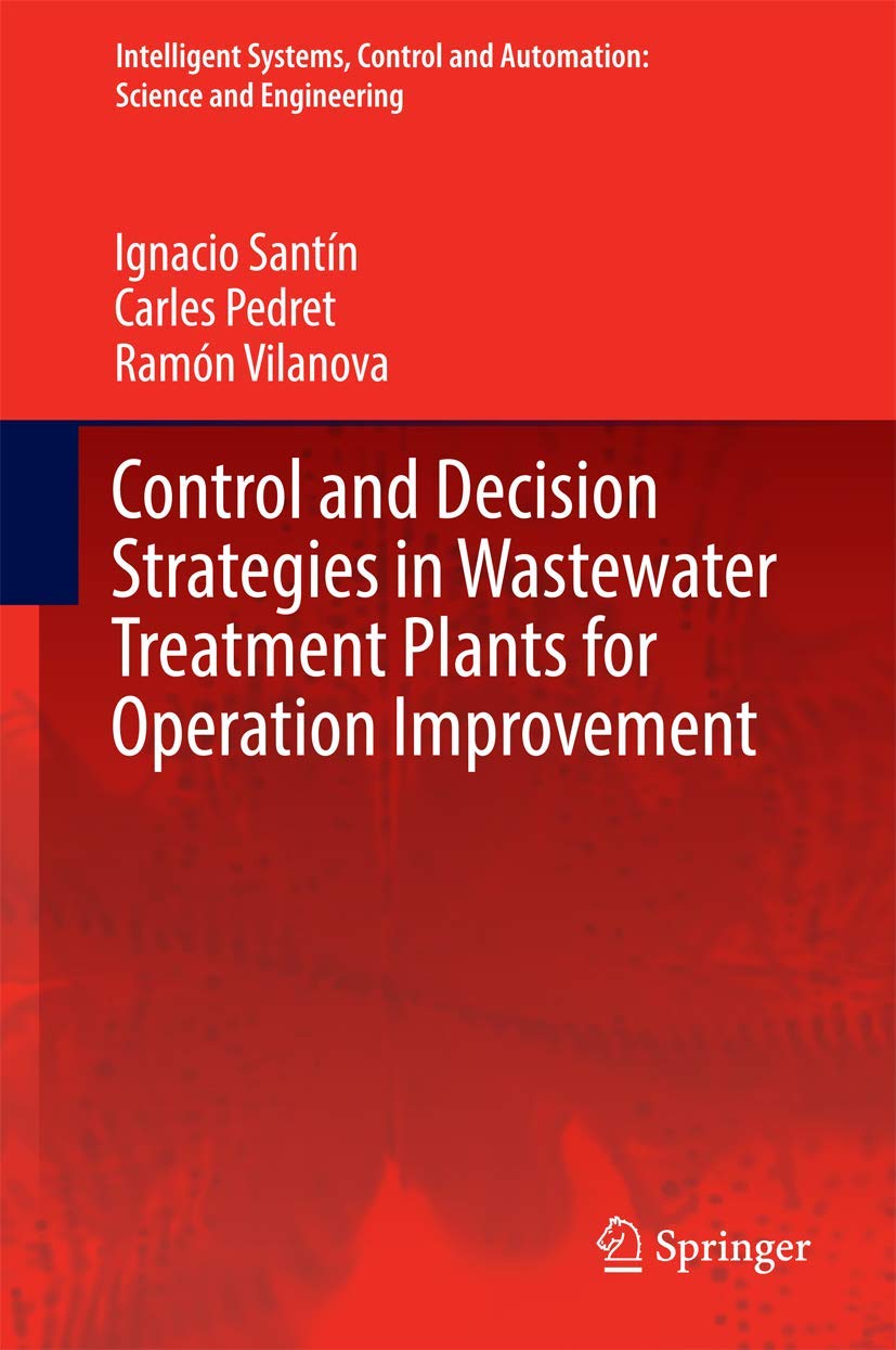 Control and Decision Strategies in Wastewater Treatment Plants for Operation Improvement (Intelligent Systems, Control and Automation: Science and ...