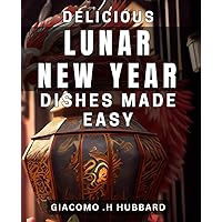 Delicious Lunar New Year Dishes Made Easy: Indulgent Lunar New Year dishes Simplified for Easy Cooking
