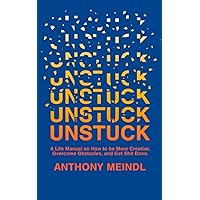 Unstuck: A Life Manual On How To Be More Creative, Overcome Your Obstacles, and Get Shit Done Unstuck: A Life Manual On How To Be More Creative, Overcome Your Obstacles, and Get Shit Done Paperback Kindle