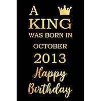 A King was born in October 2013 Happy Birthday: birthday notebook, birthday gifts for boys, friends, 7th birthday gifts, 6