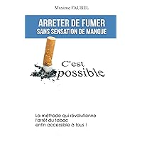 Arrêter de fumer sans sensation de manque: C'est possible (French Edition)