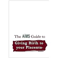 AIMS Guide to Giving Birth to Your Placenta (The AIMS Guides)