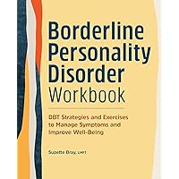 Borderline Personality Disorder Workbook: DBT Strategies and Exercises to Manage Symptoms and Improve Well-Being Borderline Personality Disorder Workbook: DBT Strategies and Exercises to Manage Symptoms and Improve Well-Being Paperback Kindle