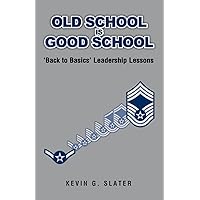Old School is Good School: 'Back to Basics' Leadership Lessons Old School is Good School: 'Back to Basics' Leadership Lessons Paperback Kindle