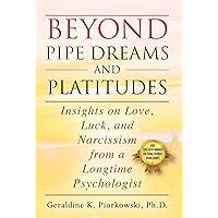 Beyond Pipe Dreams and Platitudes: Insights on Love, Luck, and Narcissism from a Longtime Psychologist Beyond Pipe Dreams and Platitudes: Insights on Love, Luck, and Narcissism from a Longtime Psychologist Hardcover Kindle Paperback