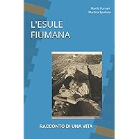 L'ESULE FIUMANA: RACCONTO DI UNA VITA (Italian Edition) L'ESULE FIUMANA: RACCONTO DI UNA VITA (Italian Edition) Kindle Paperback
