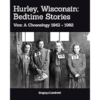 Hurley, Wisconsin: Bedtime Stories: Vice: A Chronology 1942 - 1982