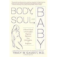 Body, Soul, and Baby: A Doctor's Guide to the Complete Pregnancy Experience, From Preconception to Postpartum Body, Soul, and Baby: A Doctor's Guide to the Complete Pregnancy Experience, From Preconception to Postpartum Paperback Kindle Hardcover