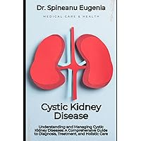 Understanding and Managing Cystic Kidney Diseases: A Comprehensive Guide to Diagnosis, Treatment, and Holistic Care