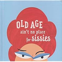 Old Age Ain't No place for Sissies