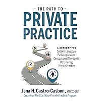 The Path to Private Practice: A Roadmap for Speech-Language Pathologists and Occupational Therapists Considering Private Practice The Path to Private Practice: A Roadmap for Speech-Language Pathologists and Occupational Therapists Considering Private Practice Paperback Kindle