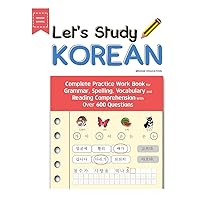 Let's Study Korean: Complete Practice Work Book for Grammar, Spelling, Vocabulary and Reading Comprehension With Over 600 Questions (Beginner Korean) Let's Study Korean: Complete Practice Work Book for Grammar, Spelling, Vocabulary and Reading Comprehension With Over 600 Questions (Beginner Korean) Paperback Kindle