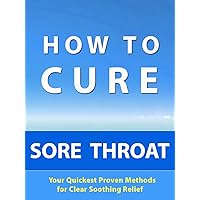 How to Cure Sore Throat --- Your Quickest Proven Methods for Clear Soothing Relief