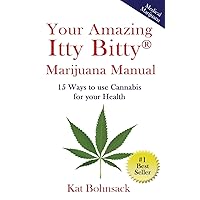 Your Amazing Itty Bitty Marijuana Manual: 15 Ways to Use Cannabis for Your Health Your Amazing Itty Bitty Marijuana Manual: 15 Ways to Use Cannabis for Your Health Paperback Kindle