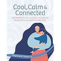 Cool, Calm & Connected: A Workbook for Parents and Children to Co-regulate, Manage Big Emotions & Build Stronger Bonds