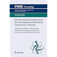 8th International Conference on the Development of Biomedical Engineering in Vietnam: Proceedings of BME 8, 2020, Vietnam: Healthcare Technology for ... Countries (IFMBE Proceedings, 85) 8th International Conference on the Development of Biomedical Engineering in Vietnam: Proceedings of BME 8, 2020, Vietnam: Healthcare Technology for ... Countries (IFMBE Proceedings, 85) Paperback