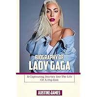 BIOGRAPHY OF LADY GAGA: A Captivating Journey Into The Life Of A Pop Icon BIOGRAPHY OF LADY GAGA: A Captivating Journey Into The Life Of A Pop Icon Paperback Kindle