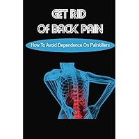Get Rid Of Back Pain: How To Avoid Dependence On Painkillers