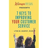 Women Who Push the Limits Presents 7 Keys to Improving Your Customer Service Women Who Push the Limits Presents 7 Keys to Improving Your Customer Service Paperback Kindle