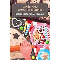 Cakes and Cookies Recipes: Baking Cookbook for Your Kids: Baking Recipes for Kids Cakes and Cookies Recipes: Baking Cookbook for Your Kids: Baking Recipes for Kids Paperback Kindle
