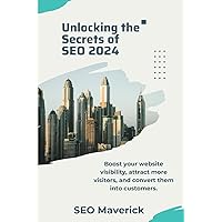 Unlocking the Secrets of SEO 2024: Boost your website visibility, attract more visitors, and convert them into customers. Unlocking the Secrets of SEO 2024: Boost your website visibility, attract more visitors, and convert them into customers. Paperback Kindle