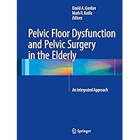 Pelvic Floor Dysfunction and Pelvic Surgery in the Elderly: An Integrated Approach Pelvic Floor Dysfunction and Pelvic Surgery in the Elderly: An Integrated Approach Kindle Hardcover Paperback