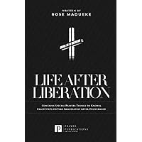 Life After Liberation: Contains Special Prayers Things to Know & Exact Steps to Take Immediately After Deliverance (Spiritual Warfare Prayers)