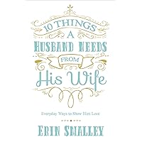 10 Things a Husband Needs from His Wife: Everyday Ways to Show Him Love 10 Things a Husband Needs from His Wife: Everyday Ways to Show Him Love Paperback Audible Audiobook Kindle Audio CD