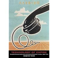 Technology of Empire: Telecommunications and Japanese Expansion in Asia, 1883–1945 (Harvard East Asian Monographs) Technology of Empire: Telecommunications and Japanese Expansion in Asia, 1883–1945 (Harvard East Asian Monographs) Hardcover