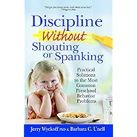 Discipline Without Shouting or Spanking: Practical Solutions to the Most Common Preschool Behavior Problems Discipline Without Shouting or Spanking: Practical Solutions to the Most Common Preschool Behavior Problems Paperback Hardcover Mass Market Paperback
