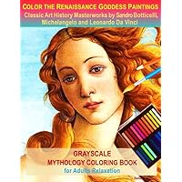 Color the Renaissance Goddess Paintings, Classic Art History Masterworks by Sandro Botticelli, Michelangelo and Leonardo Da Vinci: Grayscale Mythology Coloring Book for Adults Relaxation Color the Renaissance Goddess Paintings, Classic Art History Masterworks by Sandro Botticelli, Michelangelo and Leonardo Da Vinci: Grayscale Mythology Coloring Book for Adults Relaxation Paperback